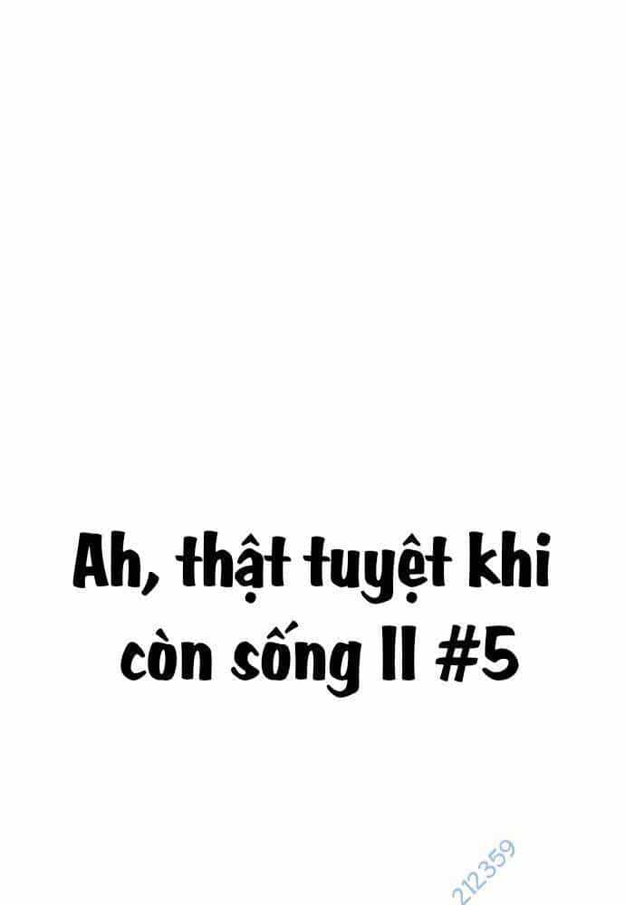Ah, Thật Tuyệt Khi Còn Sống - Chương 5 - ảnh 3