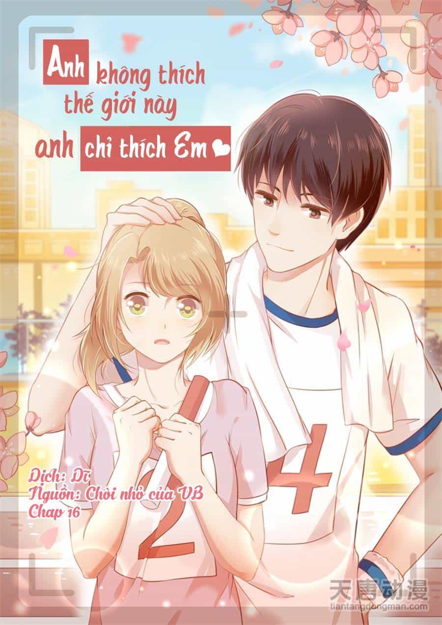 Anh Không Thích Thế Giới Này, Anh Chỉ Thích Em - Chương 16 - ảnh 1