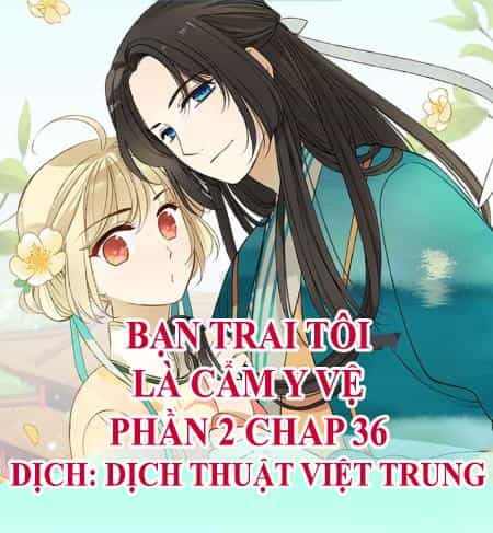 Bạn Trai Tôi Là Cẩm Y Vệ 2 - Chương 36 - ảnh 1
