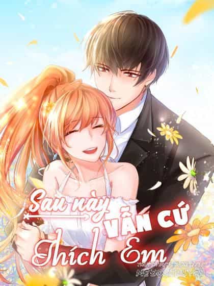 Sau Này Vẫn Cứ Thích Em - Chương 7 - ảnh 1